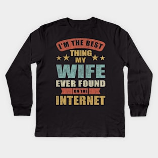 Im The Best Thing My Wife Ever Found On The Internet Kids Long Sleeve T-Shirt